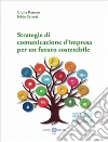 Strategie di comunicazione d'impresa per un futuro sostenibile. Nuova ediz. libro