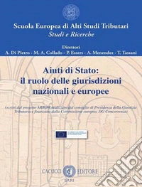 Aiuti di Stato: il ruolo delle giurisdizioni nazionali e europee. (Scritti dal progetto ARROW realizzato dal consiglio di Presidenza della Giustizia Tributaria e finanziato dalla Commissione europea, DG Concorrenza). Nuova ediz. libro