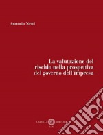 La valutazione del rischio nella prospettiva del governo dell'impresa. Nuova ediz. libro