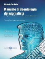 Manuale di deontologia del giornalista. Intelligenza artificiale, processo mediatico, ricerca dl consenso. Nuova ediz. libro