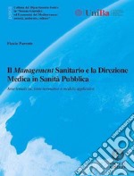 Il management sanitario e la direzione medica in sanità pubblica. Aree tematiche, fonti normative e modelli applicativi libro