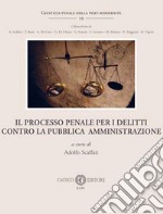 Il processo penale per i delitti contro la Pubblica Amministrazione libro