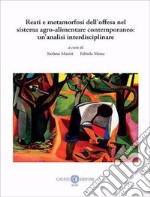 Reati e metamorfosi dell'offesa nel sistema agro-alimentare contemporaneo: un'analisi interdisciplinare. Nuova ediz. libro