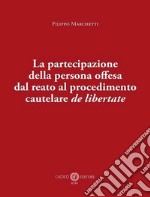 La partecipazione della persona offesa dal reato al procedimento cautelare de libertate libro