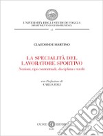 La specialità del lavoratore sportivo. Nozioni, tipi contrattuali, disciplina e tutele libro