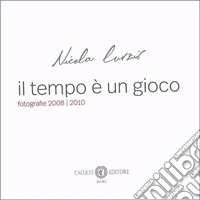 Il tempo è un gioco. Fotografie 2008/2010. Ediz. illustrata libro