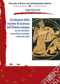 L'evoluzione della nozione di sicurezza dell'Unione europea. Tra crisi sistemiche, innovazione tecnologica e tutela dei valori libro