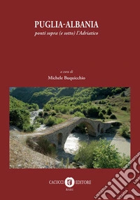 Puglia-Albania. Ponti sopra (e sotto) l'Adriatico libro