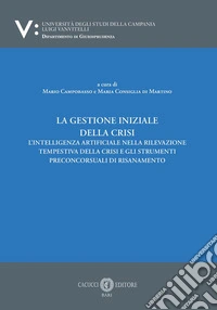 La gestione iniziale della crisi. L'intelligenza artificiale nella rilevazione tempestiva della crisi e gli strumenti preconcorsuali di risanamento libro