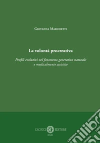 La volontà procreativa. Profili evolutivi nel fenomeno generativo naturale e medicalmente assistito libro