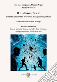 Il sistema calcio. Elementi istituzionali, economici, manageriali e giuridici libro