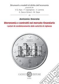Eteronomia e contratti nel mercato finanziario. I poteri di condizionamento delle autorità di vigilanza libro