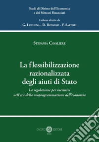 La flessibilizzazione razionalizzata degli aiuti di Stato. La regolazione per incentivi nell'era della neoprogrammazione dell'economia libro