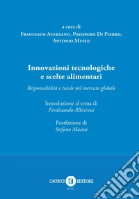 Innovazioni tecnologiche e scelte alimentari. Responsabilità e tutele nel mercato globale libro
