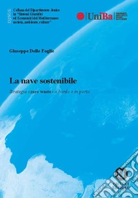La nave sostenibile. Strategia «zero waste» a bordo e in porto. Nuova ediz. libro