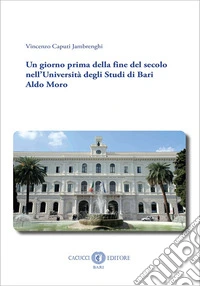 Un giorno prima della fine del secolo nell'Università degli Studi di Bari Aldo Moro libro
