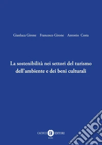 La sostenibilità nei settori del turismo dell'ambiente e dei beni culturali libro