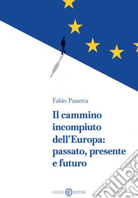 Il cammino incompiuto dell'Europa: passato, presente e futuro libro