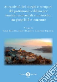 Attrattività dei borghi e recupero del patrimonio edilizio per finalità residenziali e turistiche: tra proprietà e consumo libro