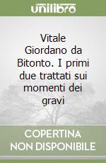 Vitale Giordano da Bitonto. I primi due trattati sui momenti dei gravi libro