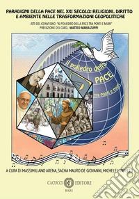 Paradigmi della pace nel XXI secolo: religioni, diritto e ambiente nelle trasformazioni geopolitiche. Atti del Convegno «Il poliedro della pace tra ponti e muri». Nuova ediz. libro
