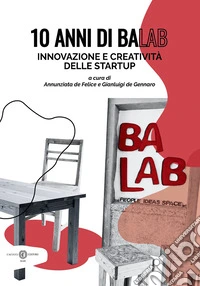 10 anni di BaLab. Innovazione e creatività delle startup. Nuova ediz. libro