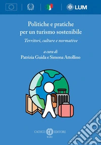 Politiche e pratiche per un turismo sostenibile. Territori, culture e normative. Nuova ediz.
