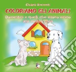 Coloriamo gli animali. Domestici e quelli che vivono vicino alla nostra casa. Ediz. illustrata libro