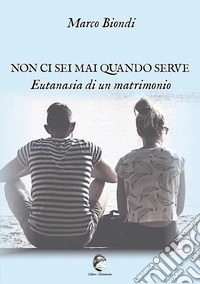 Non ci sei mai quando serve. Eutanasia di un matrimonio