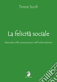 La felicità sociale nascosta nella conoscenza e nell'informazione libro