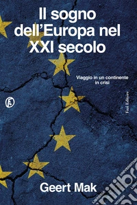 Il sogno dell'Europa nel XXI secolo. Viaggio in un continente in crisi