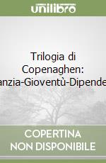 Trilogia di Copenaghen: Infanzia-Gioventù-Dipendenza