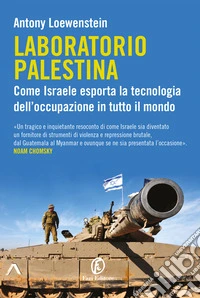 Laboratorio Palestina. Come Israele esporta la tecnologia dell'occupazione in tutto il mondo