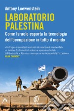 Laboratorio Palestina. Come Israele esporta la tecnologia dell'occupazione in tutto il mondo libro