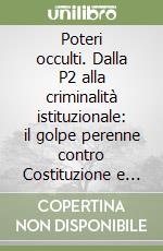 Poteri occulti. Dalla P2 alla criminalità istituzionale: il golpe perenne contro Costituzione e democrazia libro