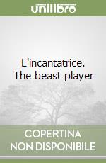 L'incantatrice. The beast player libro