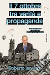 Il 7 ottobre tra verità e propaganda. L'attacco di Hamas e i punti oscuri della narrazione israeliana libro