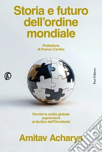 Storia e futuro dell'ordine mondiale. Perché la civiltà globale sopravvivrà al declino dell'occidente libro