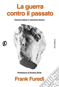 La guerra contro il passato. Cancel culture e memoria storica libro