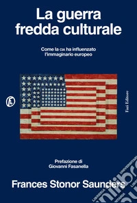 La guerra fredda culturale. Come la Cia ha influenzato l'immaginario europeo libro