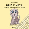 Mino e Maya. Racconti di un'amicizia a 6 zampe libro