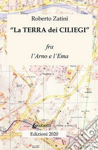 La terra dei ciliegi. Fra l'Arno e l'Ema libro