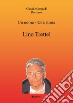 Un uomo-una storia. Lino Trettel libro