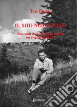 Il mio nome è Ivo. Racconti della giovane vita di un ragazzo del '31 libro