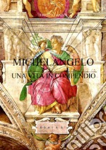 Michelangelo. Una vita in compendio