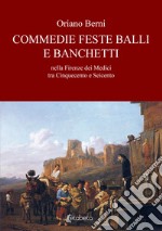 Commedie feste balli e banchetti nella Firenze dei Medici tra Cinquecento e Seicento libro