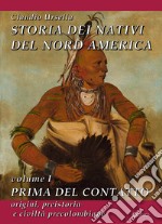 Storia dei nativi del Nord America. Vol. 1: Prima del contatto. Origini, preistoria e civiltà precolombiane libro