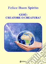 Gesù: creatore o creatura? libro