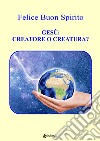 Gesù: creatore o creatura? libro di Buon Spirito Felice