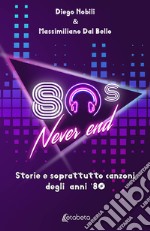 80's never end. Storie e soprattutto canzoni degli anni '80